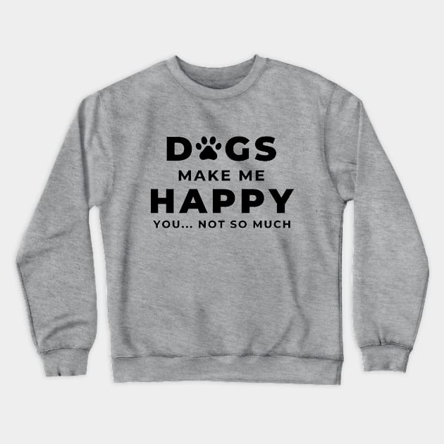 Dogs Make Me Happy You... Not So Much Crewneck Sweatshirt by DAPFpod